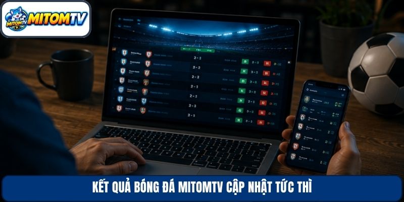 Kết quả bóng đá Mitomtv cập nhật tức thì