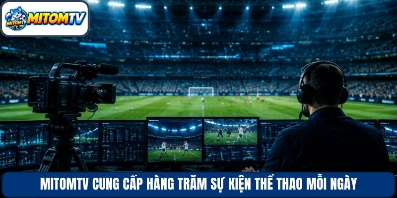 Mitomtv cung cấp hàng trăm sự kiện thể thao mỗi ngày