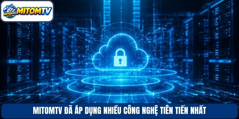 Mitomtv đã áp dụng nhiều công nghệ tiên tiến nhất