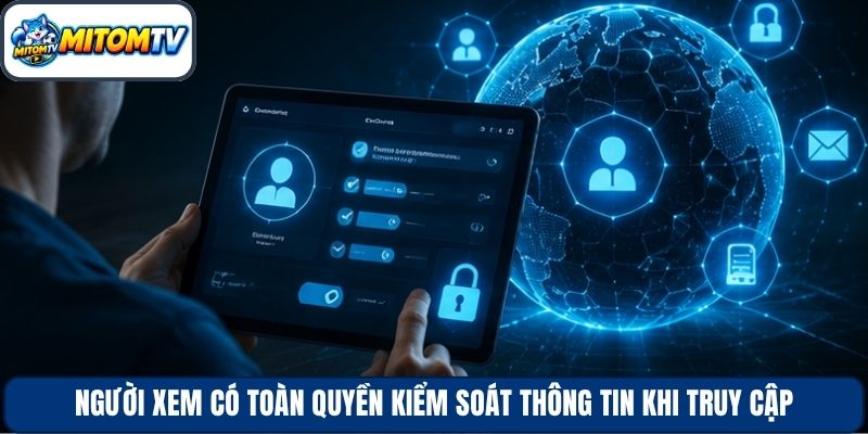Người xem có toàn quyền kiểm soát thông tin khi truy cập