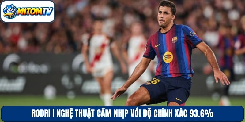 Rodri | Nghệ Thuật Cầm Nhịp Với Độ Chính Xác 93.6%