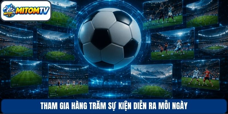 Tham gia hàng trăm sự kiện diễn ra mỗi ngày